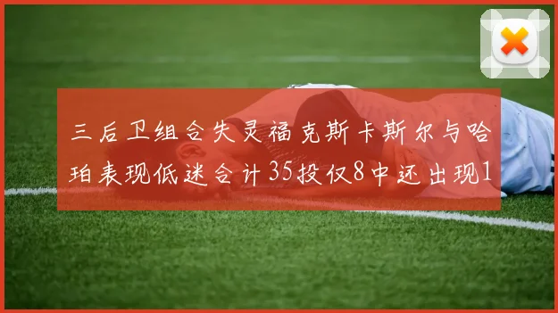 三后卫组合失灵福克斯卡斯尔与哈珀表现低迷合计35投仅8中还出现10次失误