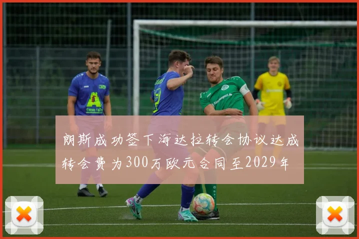 朗斯成功签下海达拉转会协议达成转会费为300万欧元合同至2029年